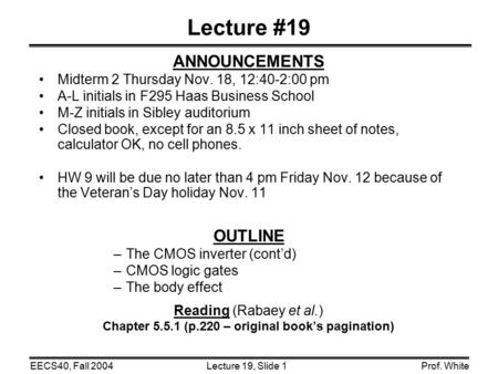 Lecture 19, Slide 1EECS40, Fall 2004Prof. White Lecture #19 ANNOUNCEMENTS Midterm 2 Thursday Nov. 18, 12:40-2:00 pm A-L initials in F295 Haas Business.