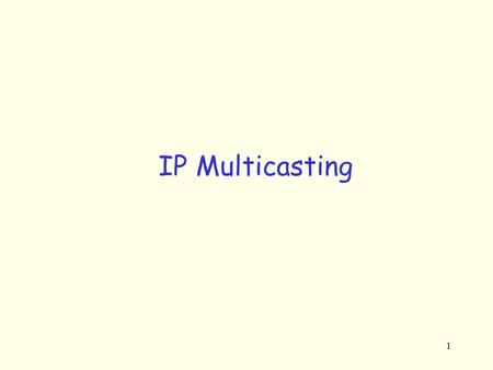 1 IP Multicasting. 2 IP Multicasting: Motivation Problem: Want to deliver a packet from a source to multiple receivers Applications: –Streaming of Continuous.