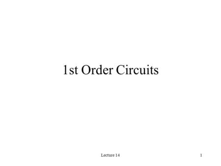 Lecture 141 1st Order Circuits Lecture 142 1st Order Circuits Any circuit with a single energy storage element, an arbitrary number of sources, and an.