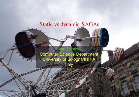 1 Static vs dynamic SAGAs Ivan Lanese Computer Science Department University of Bologna/INRIA Italy.