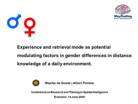 Experience and retrieval mode as potential modulating factors in gender differences in distance knowledge of a daily environment. Maartje de Goede | Albert.