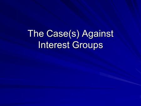 The Case(s) Against Interest Groups. Schattschneider How is his terminology different than Truman’s? How does he define his universe differently than.