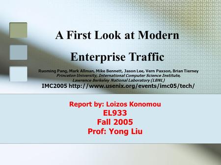 Report by: Loizos Konomou EL933 Fall 2005 Prof: Yong Liu Ruoming Pang, Mark Allman, Mike Bennett, Jason Lee, Vern Paxson, Brian Tierney Princeton University,