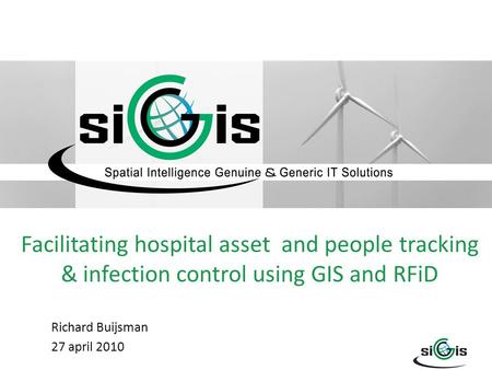 Facilitating hospital asset and people tracking & infection control using GIS and RFiD Richard Buijsman 27 april 2010.