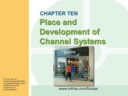 Www.mhhe.com/fourps Place and Development of Channel Systems For use only with Perreault/Cannon/McCarthy or Perreault/McCarthy texts. © 2008 McGraw-Hill.