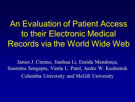 An Evaluation of Patient Access to their Electronic Medical Records via the World Wide Web James J. Cimino, Jianhua Li, Eneida Mendonça, Soumitra Sengupta,
