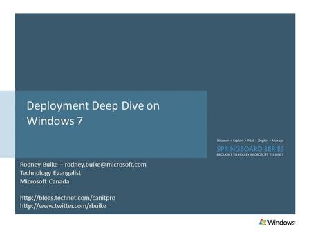Deployment Deep Dive on Windows 7 Rodney Buike – Technology Evangelist Microsoft Canada