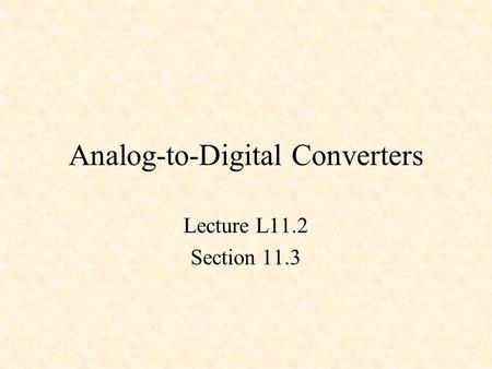 Analog-to-Digital Converters Lecture L11.2 Section 11.3.