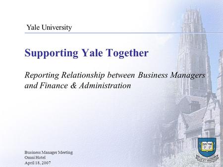 Supporting Yale Together Reporting Relationship between Business Managers and Finance & Administration Business Manager Meeting Omni Hotel April 18, 2007.