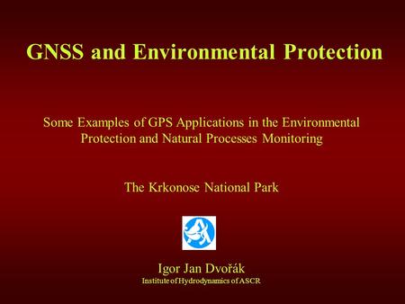 GNSS and Environmental Protection Some Examples of GPS Applications in the Environmental Protection and Natural Processes Monitoring The Krkonose National.