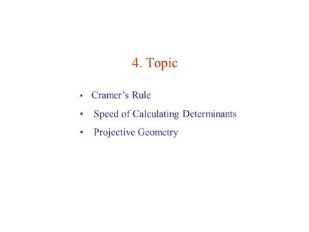 4. Topic Cramer’s Rule Speed of Calculating Determinants Projective Geometry.