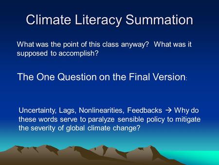 Climate Literacy Summation Uncertainty, Lags, Nonlinearities, Feedbacks  Why do these words serve to paralyze sensible policy to mitigate the severity.