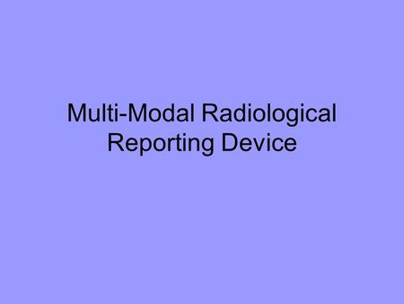 Multi-Modal Radiological Reporting Device. Current Radiological Reporting The ER doctor recommends an X-Ray of the patient The Radiologist views the X-Ray.