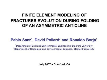 Pablo Sanz 1, David Pollard 2 and Ronaldo Borja 1 FINITE ELEMENT MODELING OF FRACTURES EVOLUTION DURING FOLDING OF AN ASYMMETRIC ANTICLINE 1 Department.