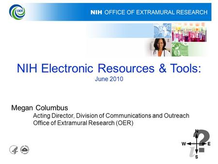 NIH Electronic Resources & Tools: June 2010 Megan Columbus Acting Director, Division of Communications and Outreach Office of Extramural Research (OER)