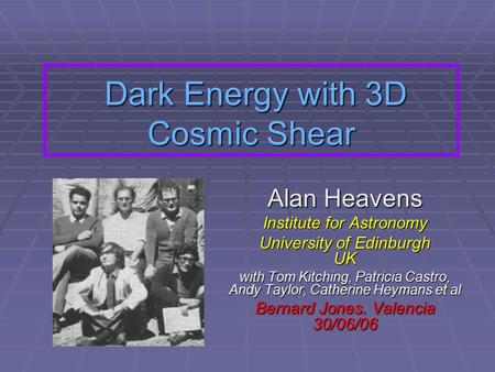 Dark Energy with 3D Cosmic Shear Dark Energy with 3D Cosmic Shear Alan Heavens Institute for Astronomy University of Edinburgh UK with Tom Kitching, Patricia.