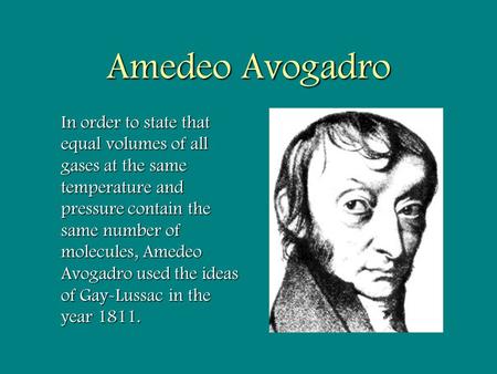 Amedeo Avogadro In order to state that equal volumes of all gases at the same temperature and pressure contain the same number of molecules, Amedeo Avogadro.