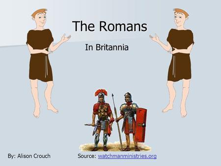 The Romans In Britannia Source: watchmanministries.orgwatchmanministries.orgBy: Alison Crouch.