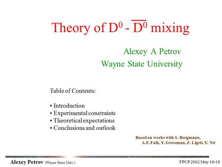 FPCP 2002 May 16-18 Alexey Petrov (Wayne State Univ.) Theory of D 0 - D 0 mixing Alexey A Petrov Wayne State University Table of Contents: Introduction.