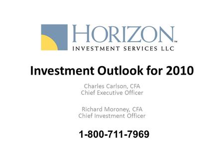 Investment Outlook for 2010 Charles Carlson, CFA Chief Executive Officer Richard Moroney, CFA Chief Investment Officer 1-800-711-7969.