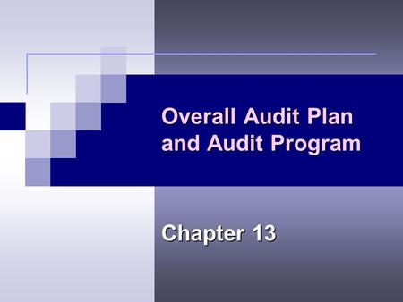 Overall Audit Plan and Audit Program Chapter 13. Types of Audit Tests Procedures to obtain an understanding of internal control (Ch 10) Focused on understanding.