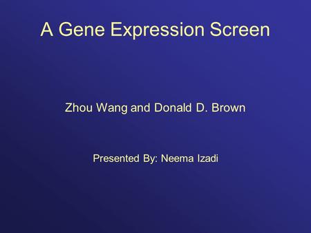 A Gene Expression Screen Zhou Wang and Donald D. Brown Presented By: Neema Izadi.