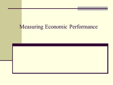 Measuring Economic Performance. GDP x GNP The market value of the final goods and services produced by workers and other resources located within the.