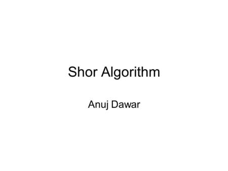 Shor Algorithm Anuj Dawar. Finding the eigenvalue is the same as finding its phase 