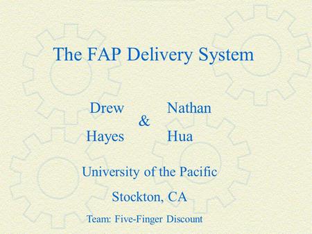 The FAP Delivery System Drew Hayes & Nathan Hua University of the Pacific Stockton, CA Team: Five-Finger Discount.