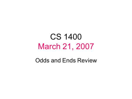 CS 1400 March 21, 2007 Odds and Ends Review. Reading to the end of a file Example test.txt : 110 220 330 440 550 660 770 880 990 10 100 … Suppose we need.