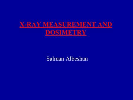 X-RAY MEASUREMENT AND DOSIMETRY Salman Albeshan. EXPOSURE 2 It is the quantity that expresses the concentration of radiation delivered to a specific point.