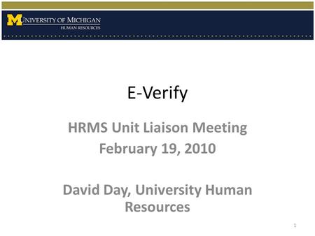 E-Verify HRMS Unit Liaison Meeting February 19, 2010 David Day, University Human Resources 1.