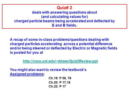 A recap of some in-class problems/questions dealing with charged particles accelerating across a potential difference and/or being steered or deflected.