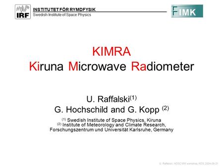 INSTITUTET FÖR RYMDFYSIK Swedish Institute of Space Physics U. Raffalski, NDSC MW workshop, KOS, 2004-05-31 KIMRA Kiruna Microwave Radiometer U. Raffalski.