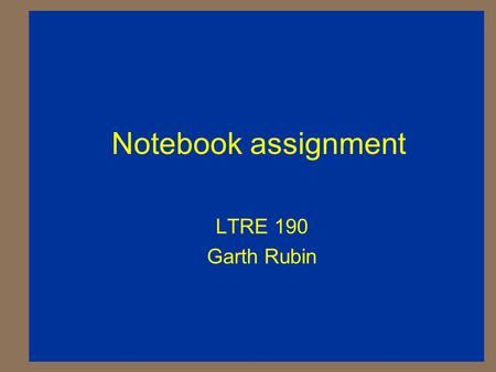 Notebook assignment LTRE 190 Garth Rubin. What you will need 1.5” 3 ring binder 8 tab dividers Sheet protecting cover 3 hole punched Paper 3 hole punch.
