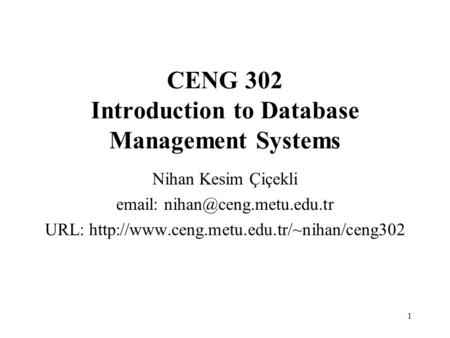 1 CENG 302 Introduction to Database Management Systems Nihan Kesim Çiçekli   URL: