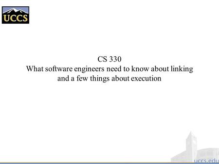 CS 330 What software engineers need to know about linking and a few things about execution.
