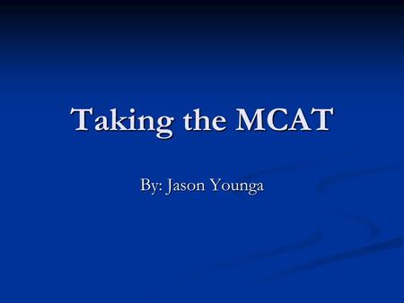 Taking the MCAT By: Jason Younga. First MCAT Experience Took August of 2005 Took August of 2005 Prior to my 4 th year of college Prior to my 4 th year.
