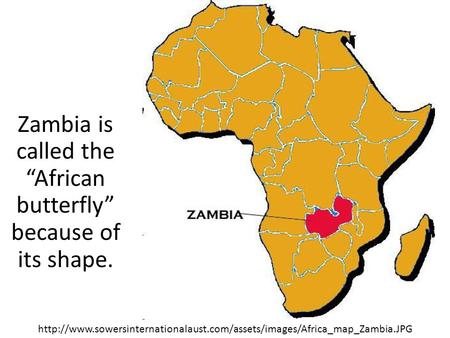 Zambia is called the “African butterfly” because of its shape.
