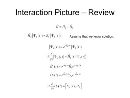 Interaction Picture – Review Assume that we know solution.
