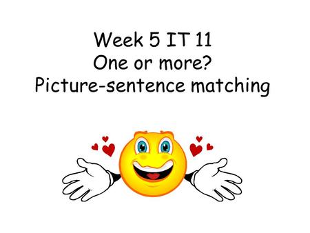 Week 5 IT 11 One or more? Picture-sentence matching.