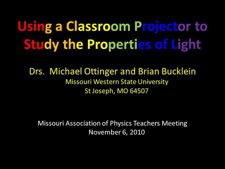 Using a Classroom Projector to Study the Properties of Light Drs. Michael Ottinger and Brian Bucklein Missouri Western State University St Joseph, MO 64507.