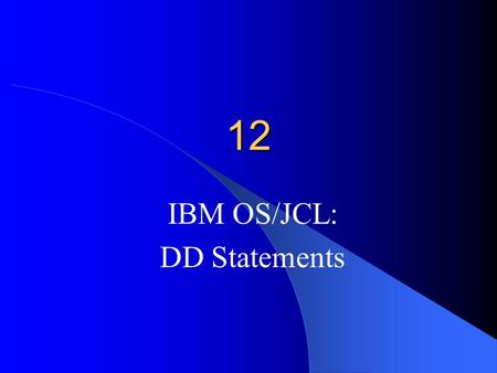 12 IBM OS/JCL: DD Statements. //TPEIN DD UNIT=TAPE,DSN=PR.FLE, // DISP=(OLD,KEEP,KEEP) The DD Statement: – Defines a data set to the operating system.
