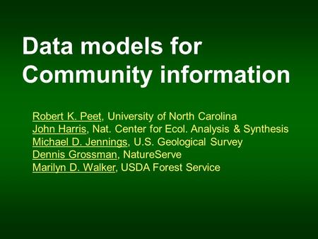 Data models for Community information Robert K. Peet, University of North Carolina John Harris, Nat. Center for Ecol. Analysis & Synthesis Michael D. Jennings,