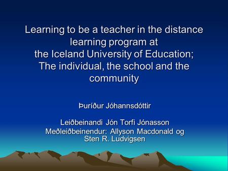 Learning to be a teacher in the distance learning program at the Iceland University of Education; The individual, the school and the community Þuríður.