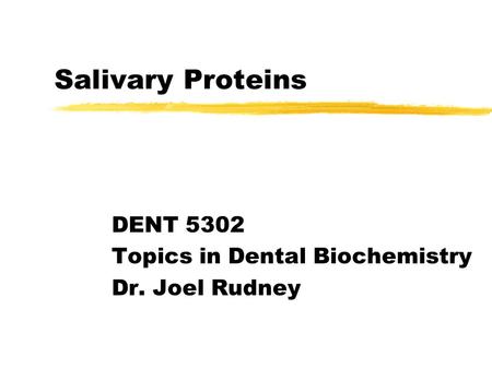 Salivary Proteins DENT 5302 Topics in Dental Biochemistry Dr. Joel Rudney.