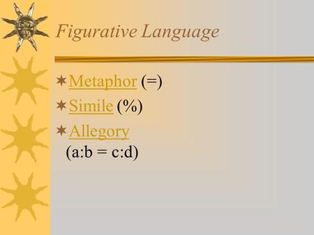 Figurative Language  Metaphor (=) Metaphor  Simile(%) Simile  Allegory (a:b = c:d) Allegory.