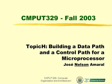CMPUT 329 - Computer Organization and Architecture II1 CMPUT329 - Fall 2003 TopicH: Building a Data Path and a Control Path for a Microprocessor José Nelson.