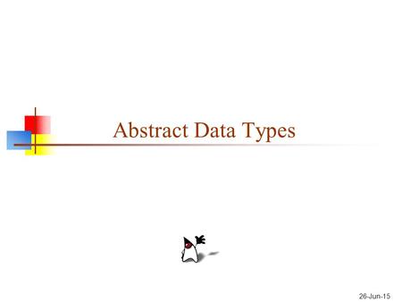 26-Jun-15 Abstract Data Types. 2 Data types I We type data--classify it into various categories-- such as int, boolean, String, Applet A data type represents.