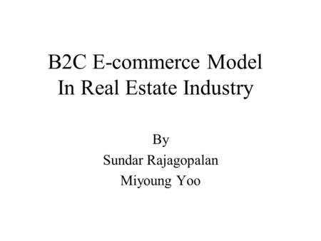 B2C E-commerce Model In Real Estate Industry By Sundar Rajagopalan Miyoung Yoo.